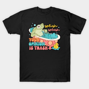 splish splash your opinion is trash T-Shirt